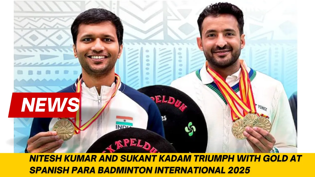 Nitesh Kumar and Sukant Kadam Triumph with Gold at Spanish Para Badminton International 2025