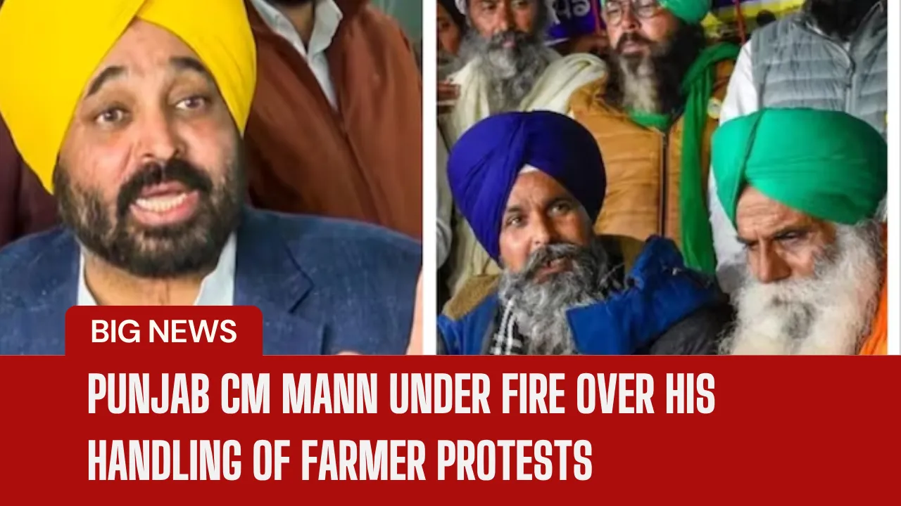 Punjab CM Mann Under Fire Over Response to Farmer Protests